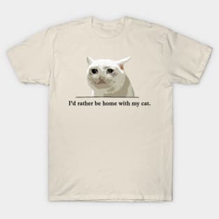 I'd rather be home with my cat. T-Shirt